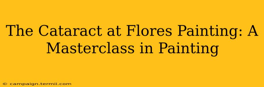 The Cataract at Flores Painting: A Masterclass in Painting