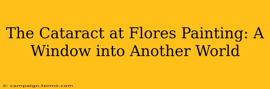 The Cataract at Flores Painting: A Window into Another World