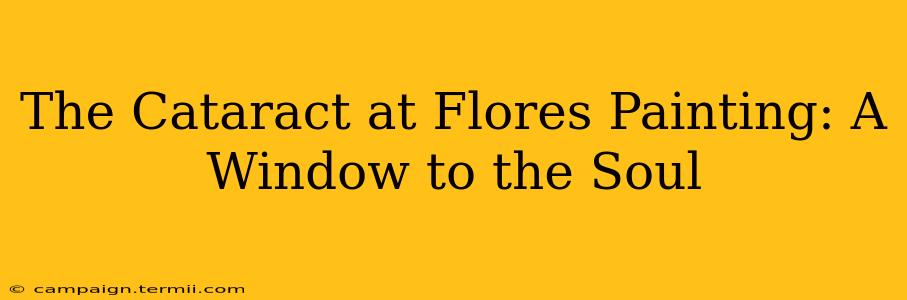 The Cataract at Flores Painting: A Window to the Soul