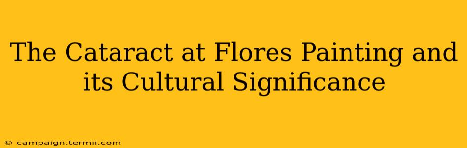 The Cataract at Flores Painting and its Cultural Significance