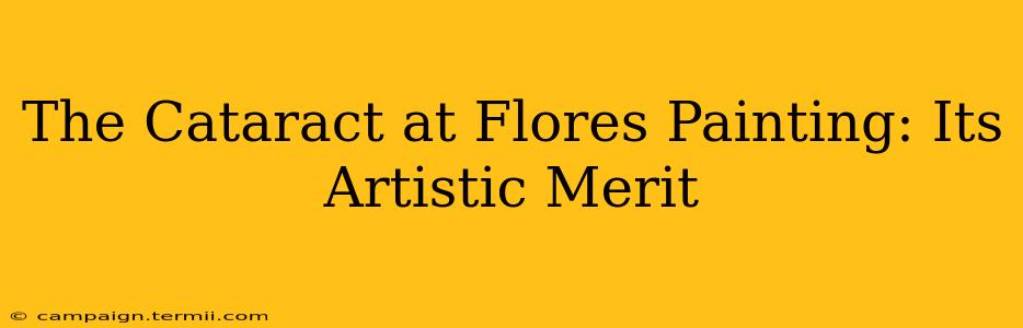 The Cataract at Flores Painting: Its Artistic Merit