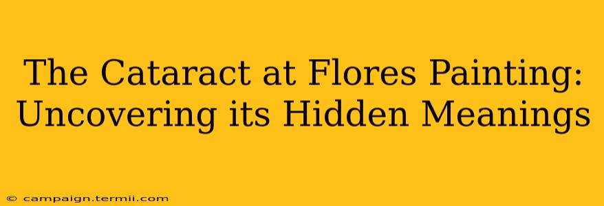 The Cataract at Flores Painting: Uncovering its Hidden Meanings