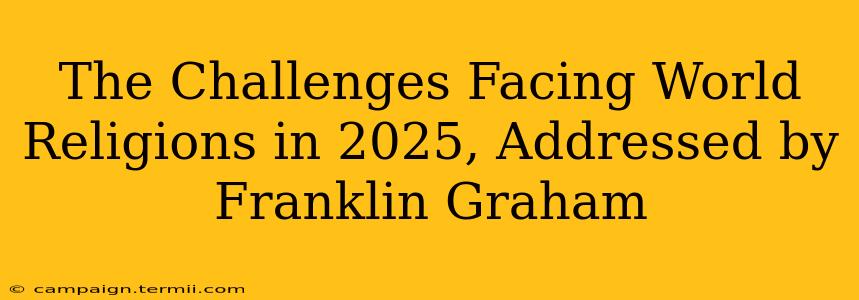 The Challenges Facing World Religions in 2025, Addressed by Franklin Graham