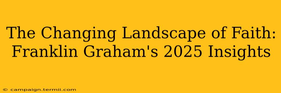 The Changing Landscape of Faith: Franklin Graham's 2025 Insights