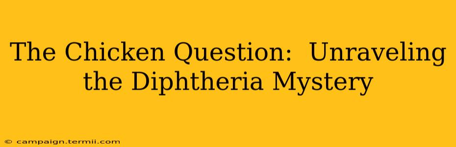 The Chicken Question:  Unraveling the Diphtheria Mystery