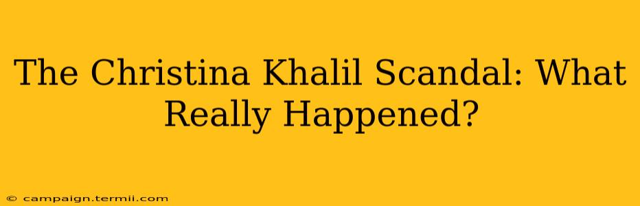 The Christina Khalil Scandal: What Really Happened?