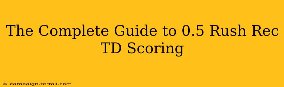 The Complete Guide to 0.5 Rush Rec TD Scoring