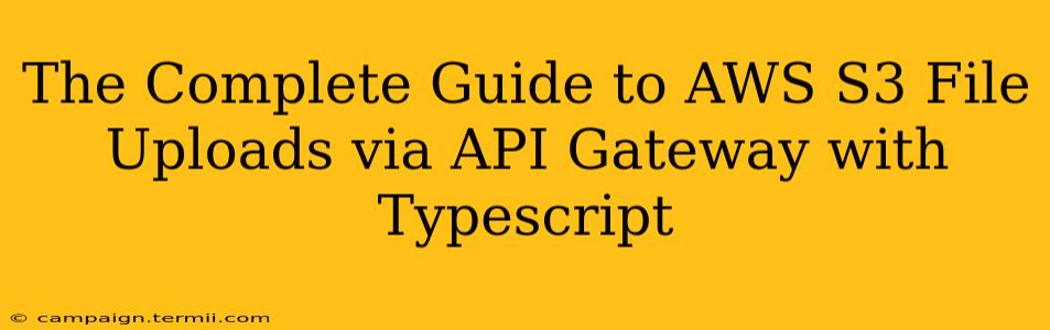 The Complete Guide to AWS S3 File Uploads via API Gateway with Typescript