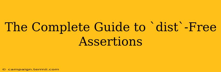 The Complete Guide to `dist`-Free Assertions