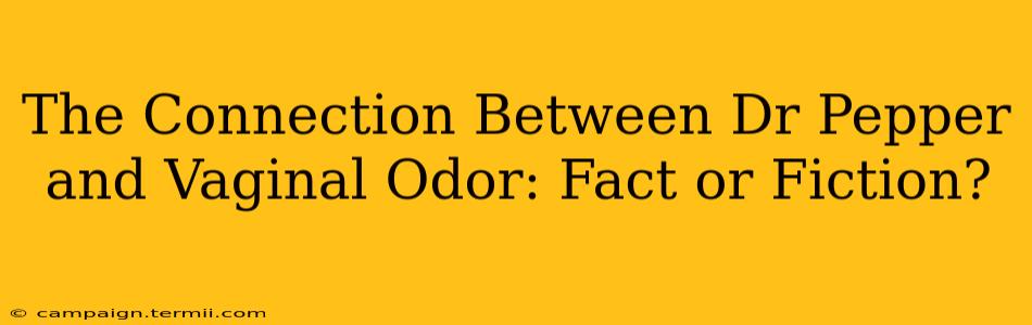 The Connection Between Dr Pepper and Vaginal Odor: Fact or Fiction?