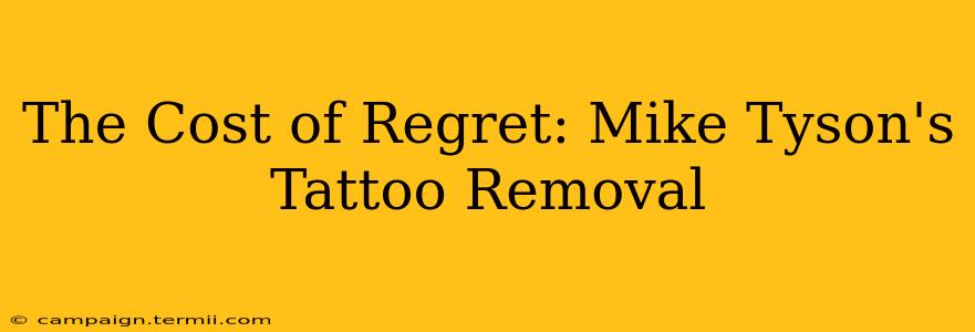 The Cost of Regret: Mike Tyson's Tattoo Removal