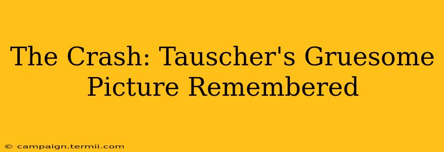 The Crash: Tauscher's Gruesome Picture Remembered