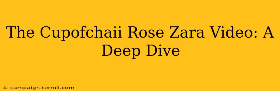 The Cupofchaii Rose Zara Video: A Deep Dive