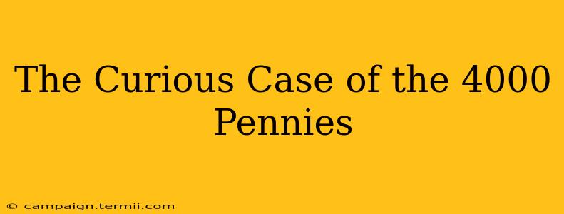 The Curious Case of the 4000 Pennies