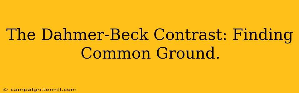 The Dahmer-Beck Contrast: Finding Common Ground.