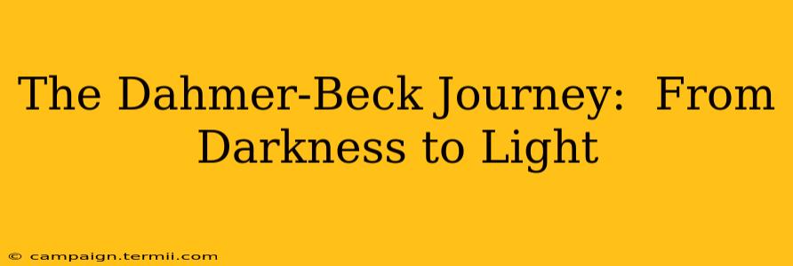 The Dahmer-Beck Journey:  From Darkness to Light