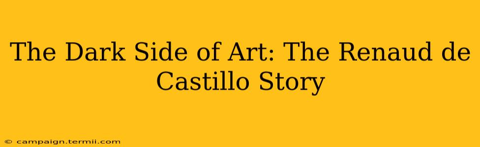 The Dark Side of Art: The Renaud de Castillo Story