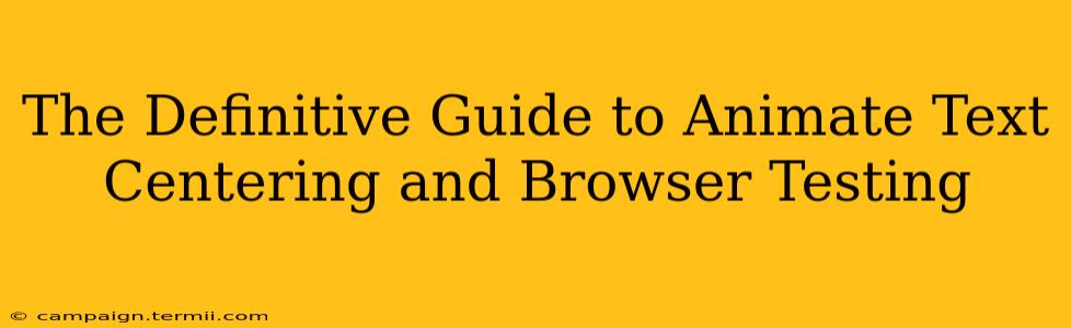 The Definitive Guide to Animate Text Centering and Browser Testing