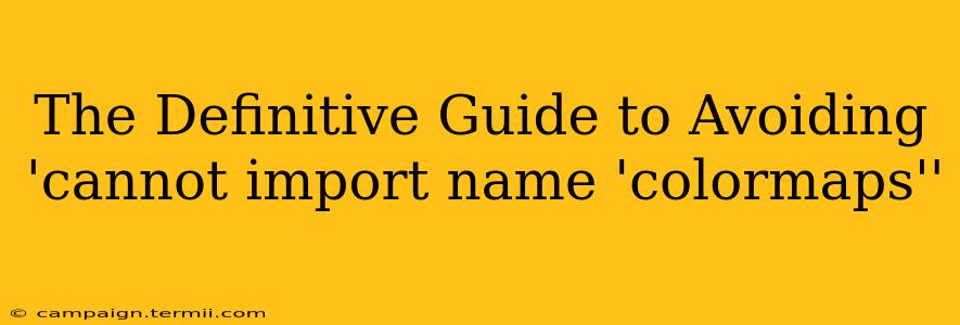 The Definitive Guide to Avoiding 'cannot import name 'colormaps''