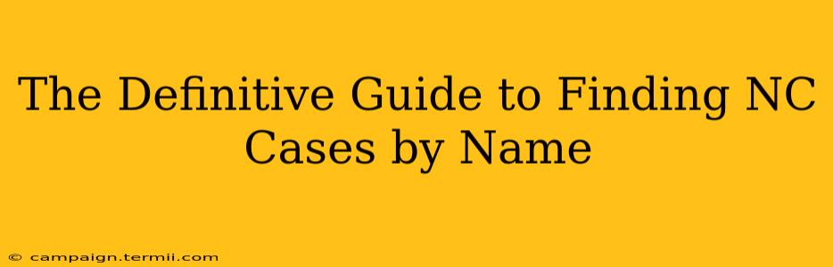 The Definitive Guide to Finding NC Cases by Name