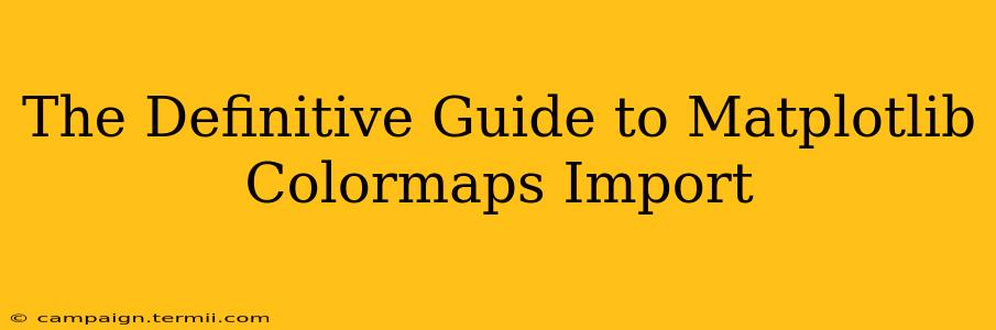 The Definitive Guide to Matplotlib Colormaps Import