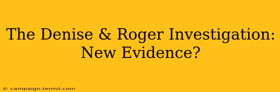 The Denise & Roger Investigation: New Evidence?