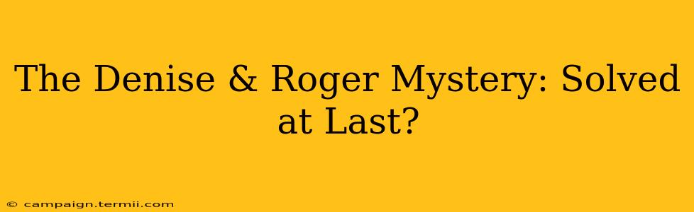 The Denise & Roger Mystery: Solved at Last?