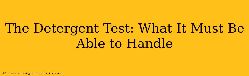 The Detergent Test: What It Must Be Able to Handle