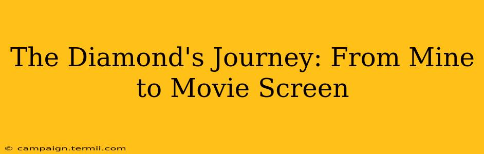 The Diamond's Journey: From Mine to Movie Screen