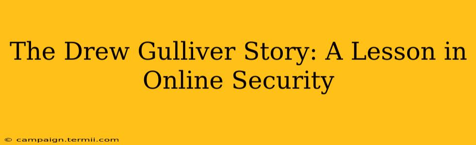 The Drew Gulliver Story: A Lesson in Online Security