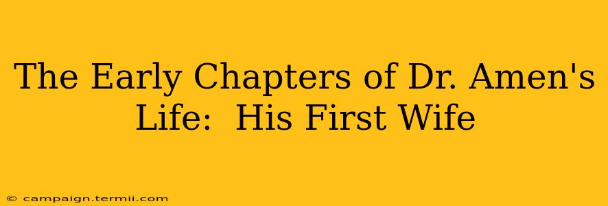 The Early Chapters of Dr. Amen's Life:  His First Wife