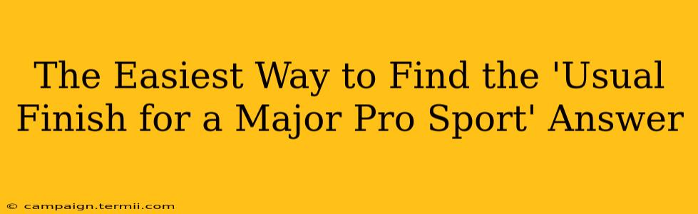 The Easiest Way to Find the 'Usual Finish for a Major Pro Sport' Answer