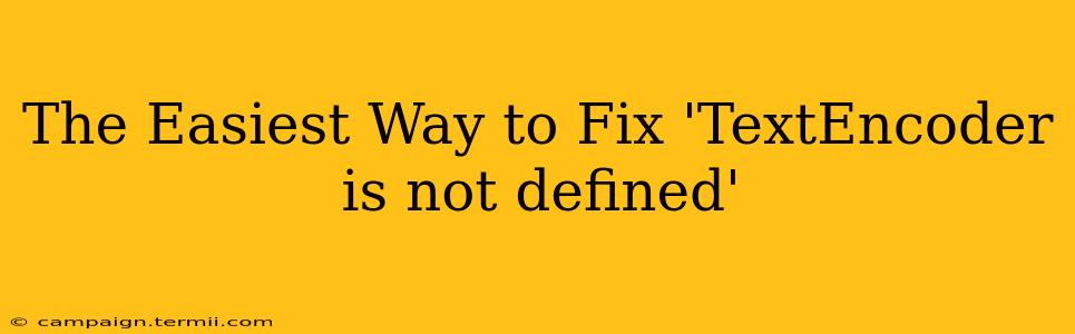 The Easiest Way to Fix 'TextEncoder is not defined'