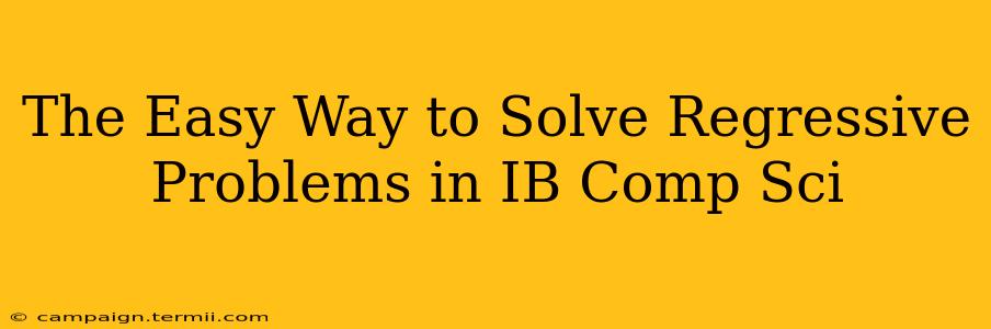 The Easy Way to Solve Regressive Problems in IB Comp Sci