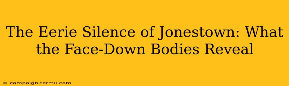 The Eerie Silence of Jonestown: What the Face-Down Bodies Reveal