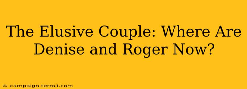 The Elusive Couple: Where Are Denise and Roger Now?