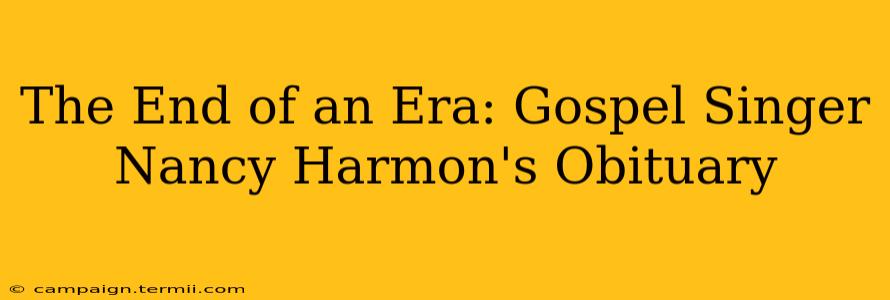 The End of an Era: Gospel Singer Nancy Harmon's Obituary