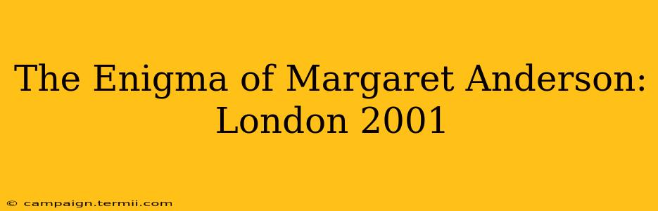 The Enigma of Margaret Anderson: London 2001