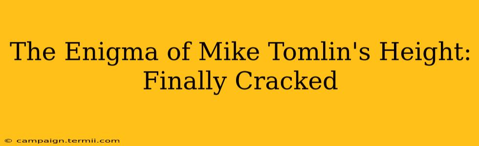 The Enigma of Mike Tomlin's Height: Finally Cracked