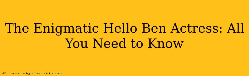 The Enigmatic Hello Ben Actress: All You Need to Know