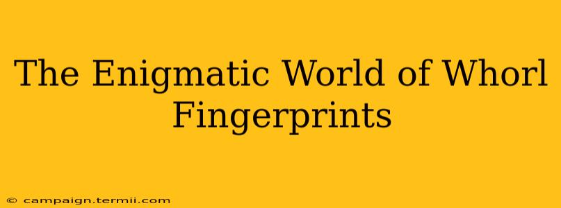 The Enigmatic World of Whorl Fingerprints