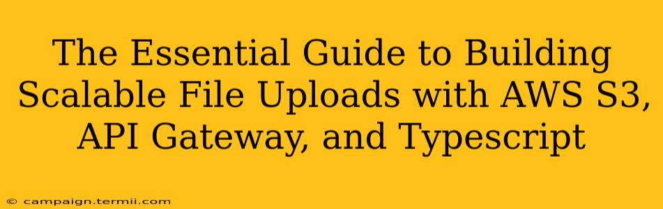 The Essential Guide to Building Scalable File Uploads with AWS S3, API Gateway, and Typescript