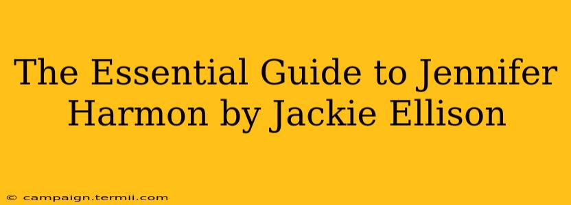 The Essential Guide to Jennifer Harmon by Jackie Ellison