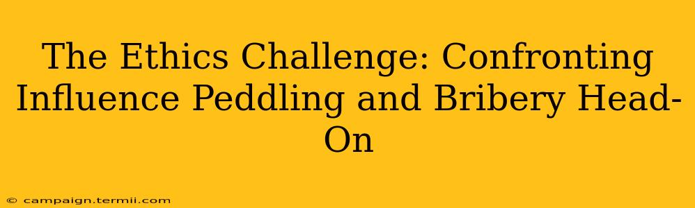 The Ethics Challenge: Confronting Influence Peddling and Bribery Head-On