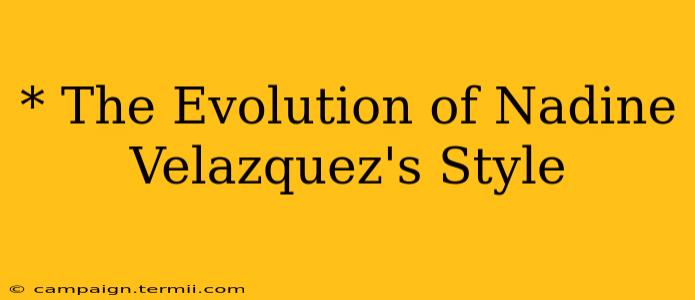 * The Evolution of Nadine Velazquez's Style