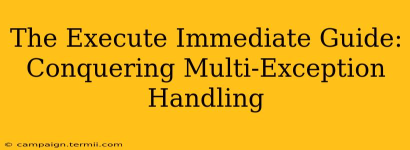 The Execute Immediate Guide: Conquering Multi-Exception Handling