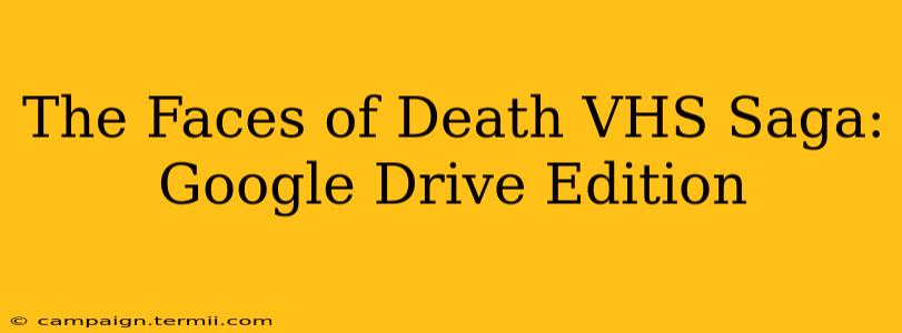 The Faces of Death VHS Saga: Google Drive Edition