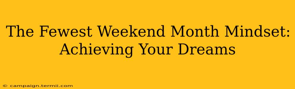 The Fewest Weekend Month Mindset: Achieving Your Dreams