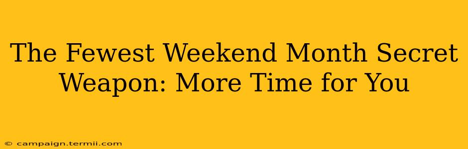 The Fewest Weekend Month Secret Weapon: More Time for You