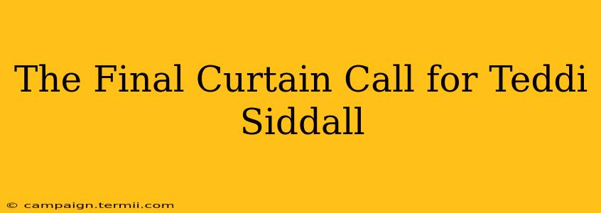 The Final Curtain Call for Teddi Siddall